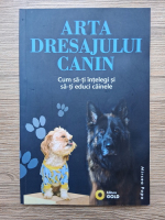 Mircea Popa - Arta dresajului canin. Cum sa-ti intelegi si sa-ti educi cainele