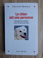Philippe Hofman - Le chien est une personne. Psychologie des relations entre l'humain et son chien