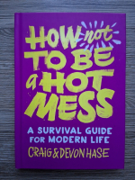 Craig Hase, Devon Hase - How not to be a hot mess. A survival guide for modern life