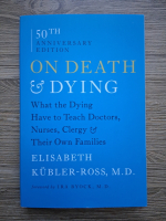 Elisabeth Kubler-Ross, M. D. - On death & dying. What the dying have to teach doctors, nurses, clergy & their own families