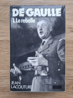 Jean Lacouture - De Gaulle. Le rebelle 1890-1944