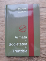 Marian Zulean - Armata si societatea in tranzitie. Relatiile dintrte civili si militari si politica de securitate in Romania dupa 1989