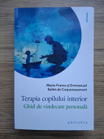 Marie-France, Emmanuel - Terapia copilului interior. Ghid de vindecare personala