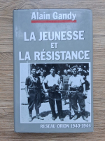 Alain Gandy - La jeunesse et la resistance. Reseau orion 1940-1944