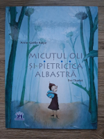 Anne-Gaelle Balpe - Micutul Oli si pietricica albastra