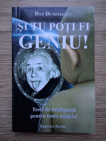Dan Dumitrescu - Si tu poti sa fi geniu! Teste de inteligenta pentru toate mintile!