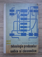 Dumitru Nicolae, Uta Gheorghe - Tehnologia produselor sodice si clorosodice. Manual pentru scolile tehnice si maistri