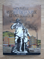 Georges Andrey, Francois De Capitani - Nouvelle histoire de la suisse et des suisses (volumul 3)