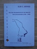 Ilie C. Spinei - Figuri proeminente de preoti din Basarabia (1700-1939)