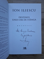 Ion Iliescu - Destinul unui om de stanga (cu autograful si dedicatia autorului pentru Dragos Seuleanu )