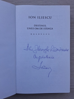 Ion Iliescu - Destinul unui om de stanga (cu autograful si dedicatia autorului)