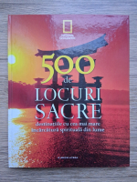 Jill Anderson, Lisa Armstrong - 500 de locuri sacre. Destinatiile cu cea mai mare incarcatura spirituala din lume (volumul 1)