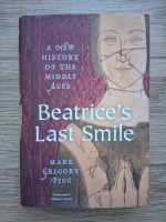 Mark Gregory Pegg - Beatrice's last smile. A new history of the middle ages
