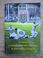 Paul Claudiu Cotirlet - O istorie a clubului Petrolul Moinesti in interviuri si imagini