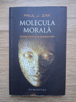 Paul J. Zak - Molecula morala. Sursa iubirii si a prosperitatii 