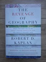Robert D. Kaplan - The revenge of geography. What the map tells us about coming conflicts and the battle against fate
