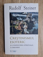 Rudolf Steiner - Crestinismul esoteric si conducerea spirituala a omenirii