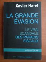 Xavier Harel - La grande evasion. Le vrai scandale des paradis fiscaux