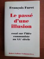 Francois Furet - Le passe d'une illusion. Essai sur l'idee communiste au XX siecle