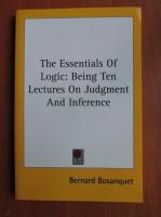 Bernard Bosanquet - The Essentials Of Logic: Being Ten Lectures On Judgement And Inference