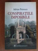 Adrian Petrescu - Conspiratiile imposibile