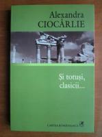 Anticariat: Alexandra Ciocarlie - Si totusi, clasicii...