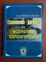 Anca Popescu Cruceru - Economic-juridic in economia concurentiala