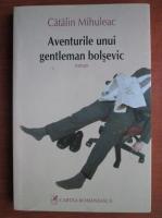 Catalin Mihuleac - Aventurile unui gentleman bolsevic