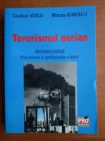 Costica Voicu - Terorismul aerian. Abordare juridica. Prevenirea si gestionarea crizelor
