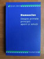 Anticariat: Damascius - Despre primele principii: aporii si solutii