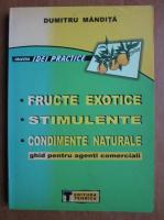 Dumitru Mandita - Fructe exotice, stimulete, condimente naturale