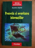 Dumitru Oprea - Protectia si securitatea informatiilor