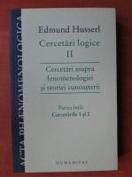 Edmund Husserl - Cercetari logice II. Cercetari asupra fenomenologiei si teoriei cunoasterii. Partea intai, cercetarile 1 si 2