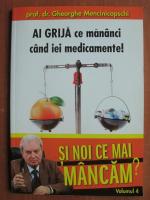 Anticariat: Gheorghe Mencinicopschi - Si noi ce mai mancam? Volumul 4: Ai grija ce mananci cand iei medicamente. 