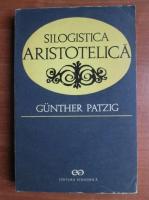 Anticariat: Gunther Patzig - Silogistica aristotelica