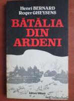 Anticariat: Henri Bernard - Batalia din Ardeni. Ultimul razboi-fulger al lui Hitler