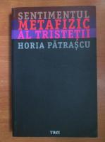 Horia Patrascu - Sentimentul metafizic al tristetii
