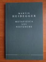 Martin Heidegger - Metafizica lui Nietzsche
