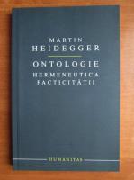 Martin Heidegger - Ontologie. Hermeneutica facticitatii