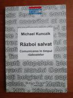 Michael Kunczik - Razboi salvat. Comunicarea in timpul razboaielor