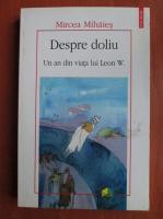 Mircea Mihaies - Despre doliu. Un an din viata lui Leon W. 