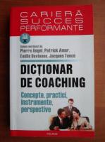 Pierre Angel - Dictionar de coaching. Concepte, practici, instrumente, perspective