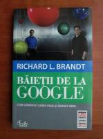 Richard L. Brandt - Baietii de la Google. Cum gandesc Larry Page si Sergey Brin