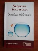 Robert Anthony - Secretul succesului. Increderea totala in tine