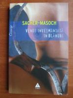 Sacher-Masoch - Venus invesmantata in blanuri