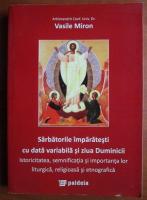 Vasile Miron - Sarbatorile imparatesti cu data variabila si ziua Duminicii
