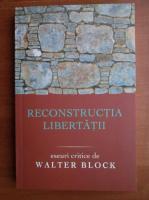Walter Block - Reconstructia libertatii. Eseuri critice
