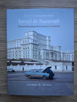 Alfred H. Moses - Jurnal de Bucuresti. Drumul Romaniei de la intuneric la lumina. Memoriile unu ambasador american