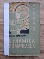 Barbu Slatineanu - Ceramica romaneasca (1938, uzata)
