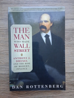 Dan Rottenberg - The man who made the Wall Street. Anthony J. Drexel and the rise of modern finance